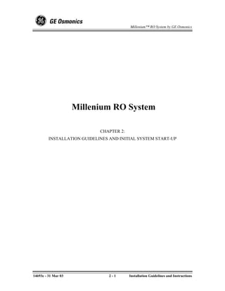 Millenium™ RO System by GE Osmonics




                     Millenium RO System

                             CHAPTER 2:
         INSTALLATION GUIDELINES AND INITIAL SYSTEM START-UP




14693e - 31 Mar 03               2-1      Installation Guidelines and Instructions
 