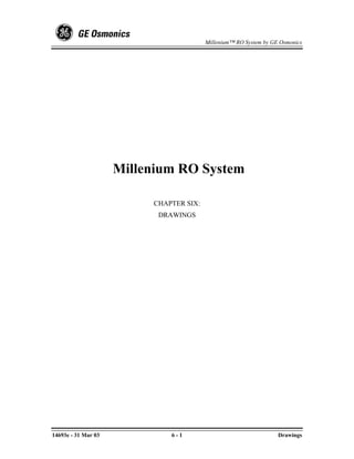 Millenium™ RO System by GE Osmonics




                     Millenium RO System

                          CHAPTER SIX:
                           DRAWINGS




14693e - 31 Mar 03            6-1                                  Drawings
 