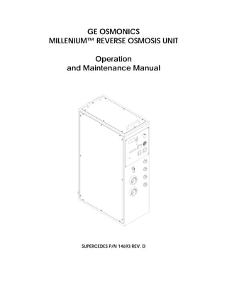 GE OSMONICS
MILLENIUM™ REVERSE OSMOSIS UNIT

          Operation
    and Maintenance Manual




       SUPERCEDES P/N 14693 REV. D
 