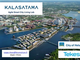Agile Smart City Living Lab!

roope.ritvos@forumvirium.ﬁ	
  
skype:	
  rritvos	
  

 