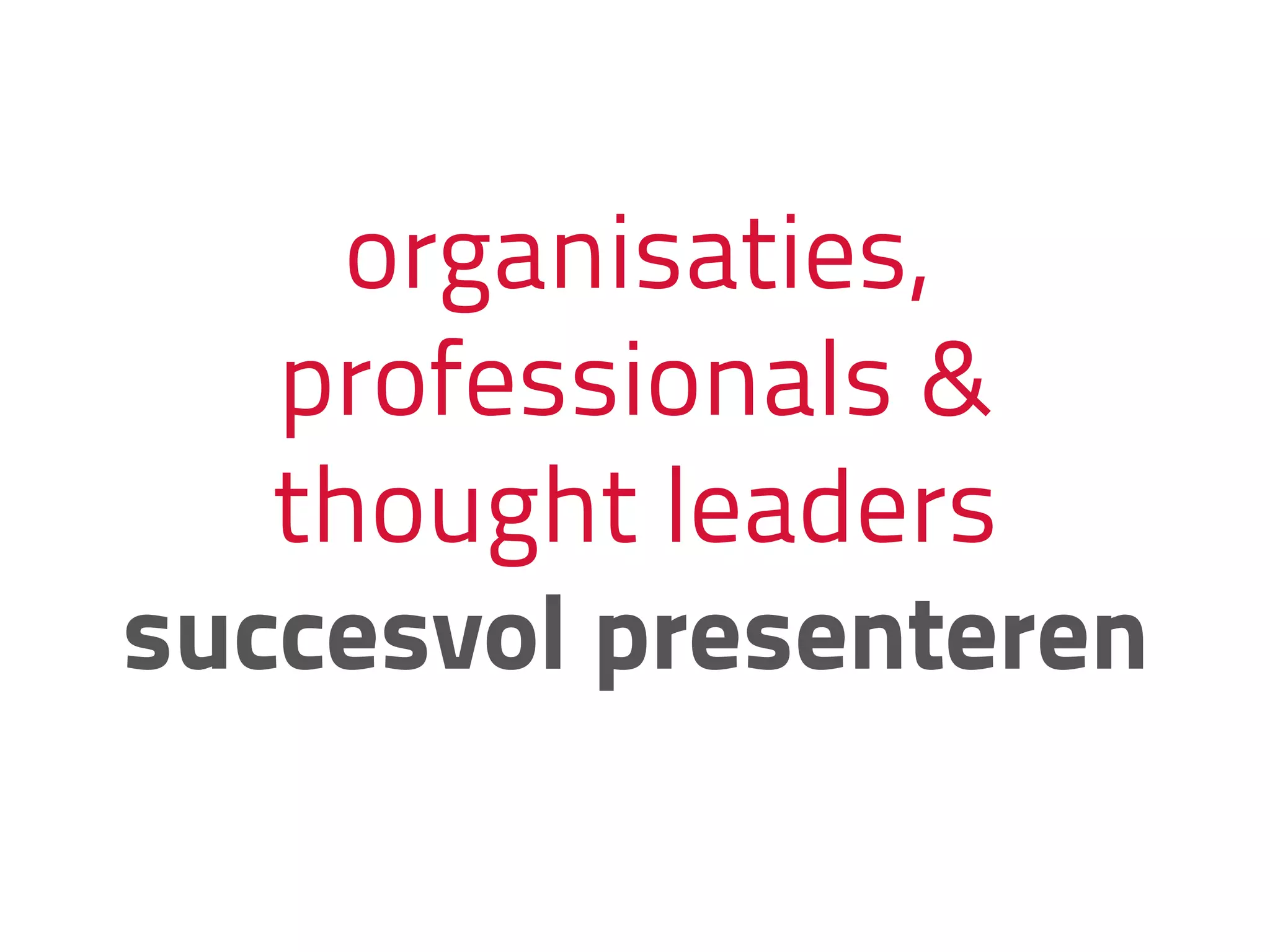 organisaties,
professionals &
thought leaders
succesvol presenteren
 