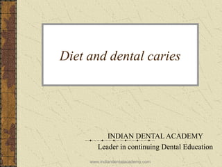 Diet and dental caries
INDIAN DENTAL ACADEMY
Leader in continuing Dental Education
www.indiandentalacademy.com
 