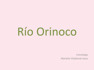 Río Orinoco
Limnología
Mariette Viladomat Jasso
 