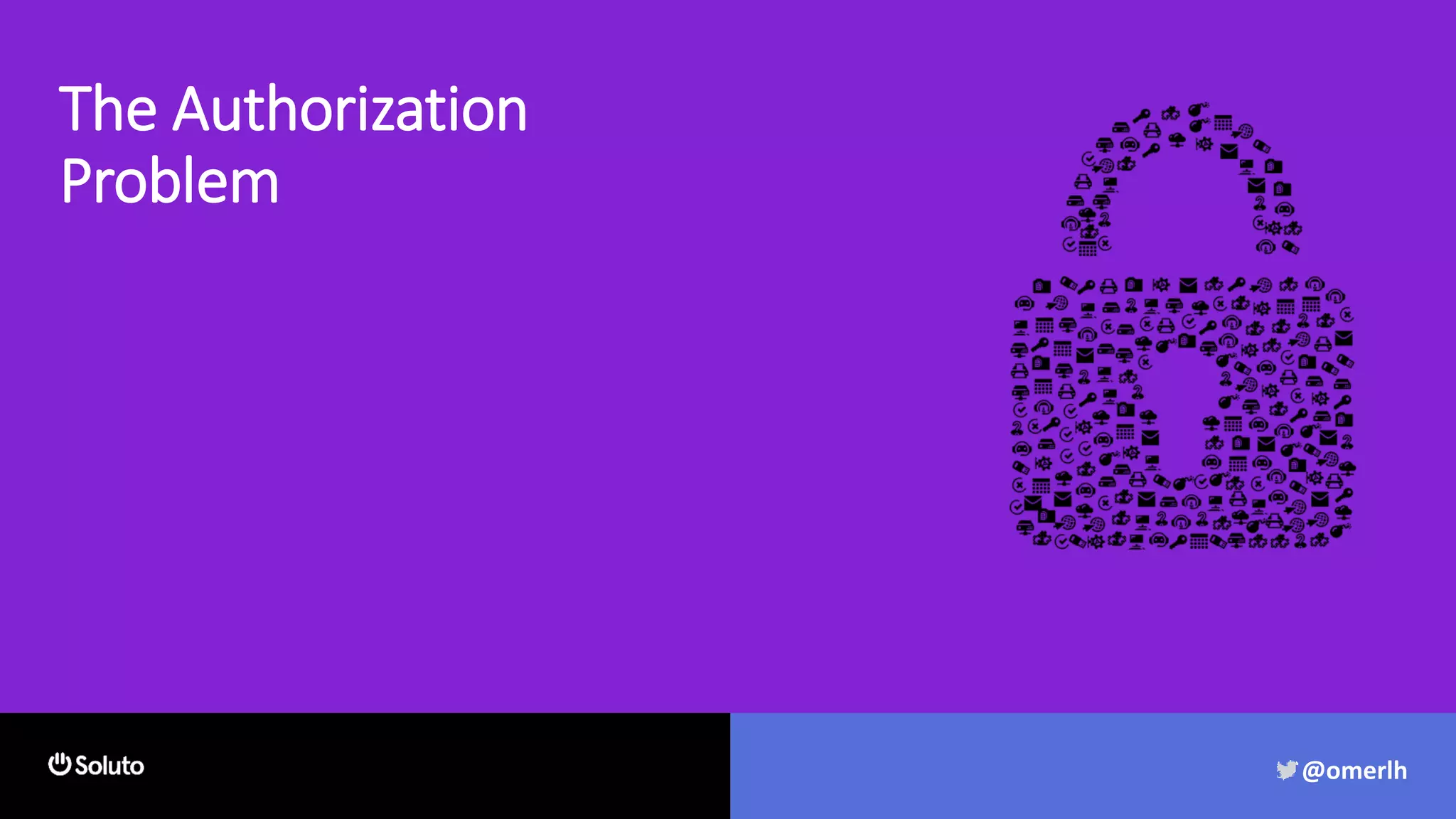 The Authorization
Problem
@omerlh
 