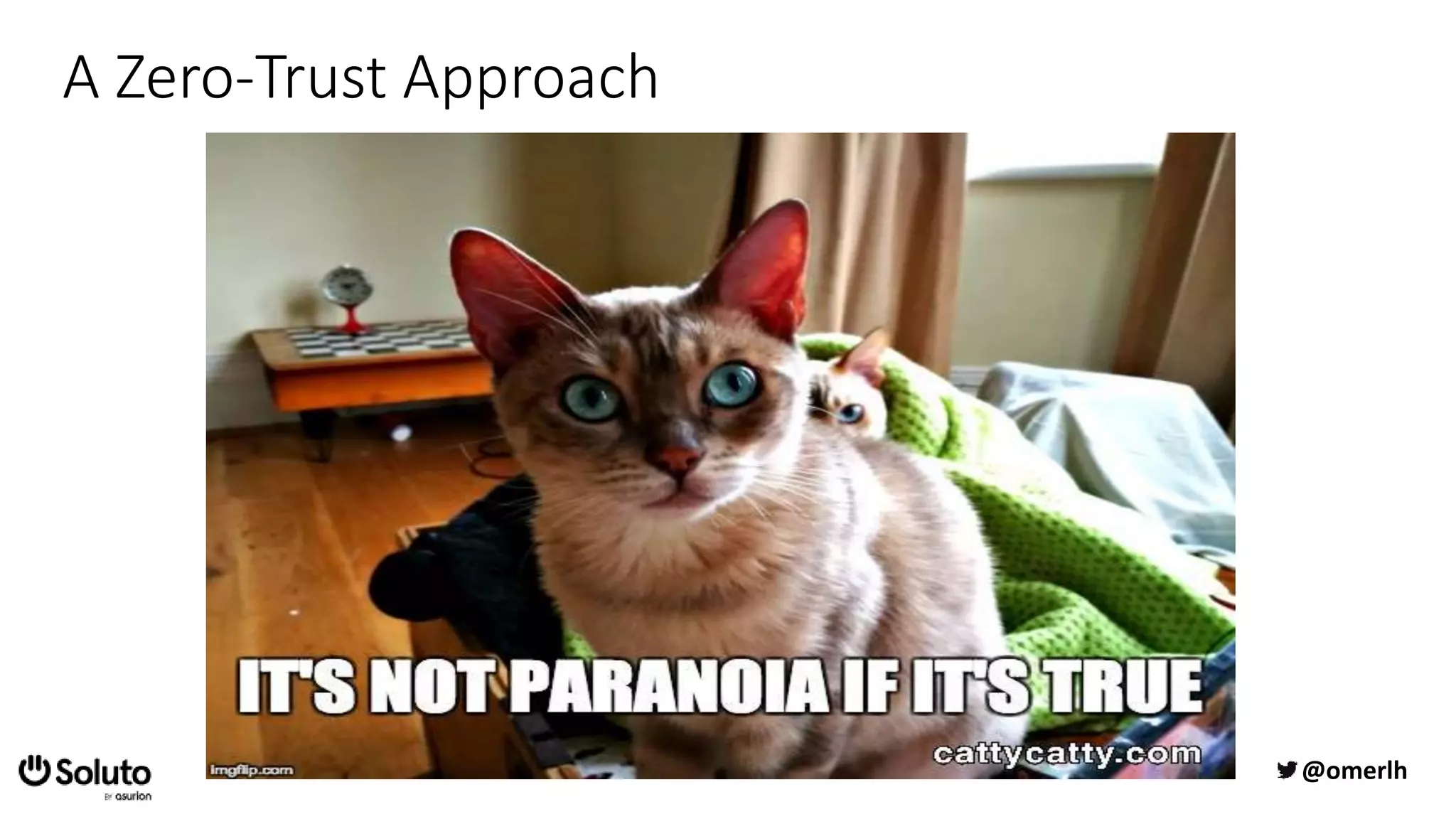 A Zero-Trust Approach
@omerlh
 