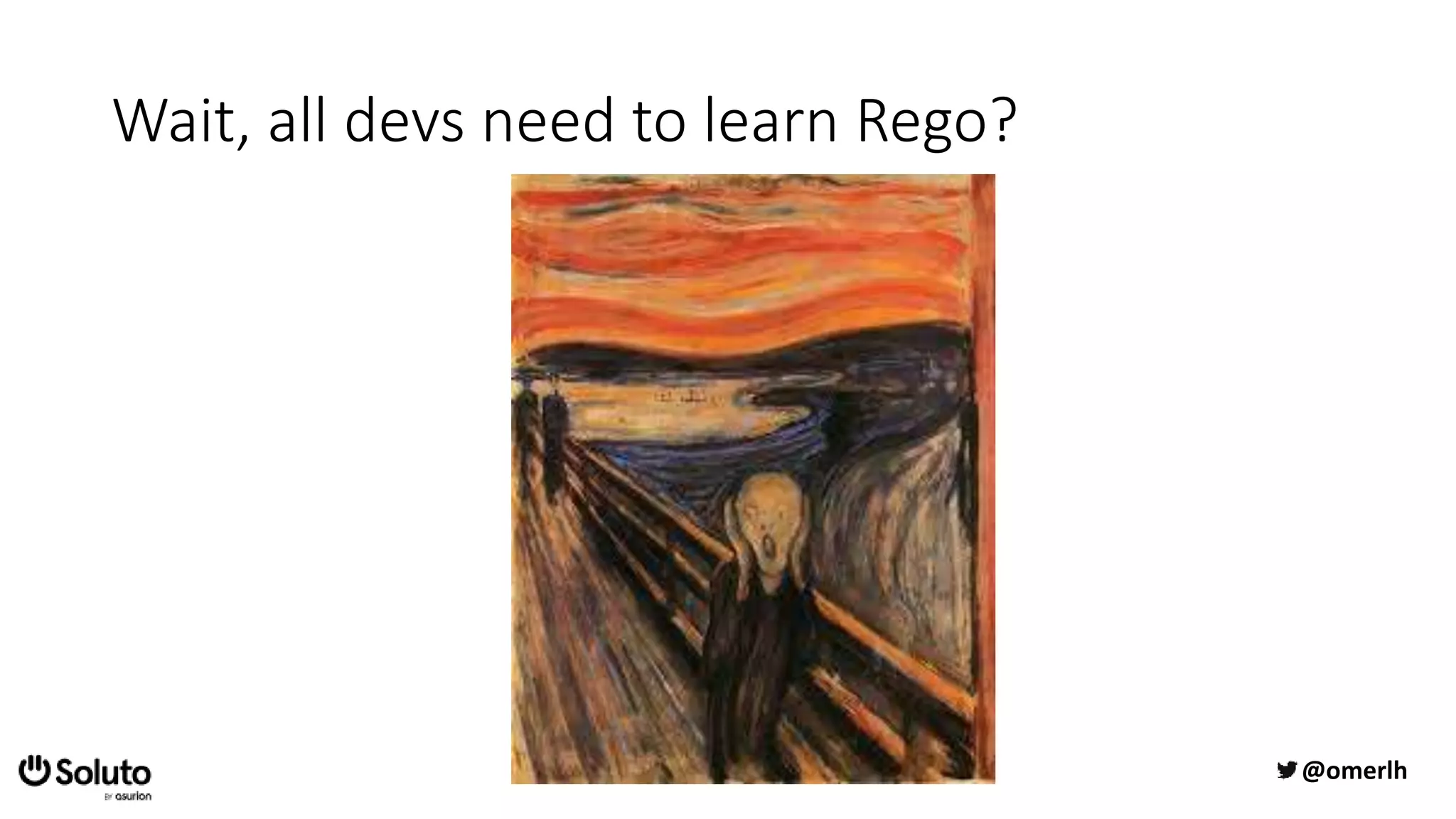 Wait, all devs need to learn Rego?
@omerlh
 