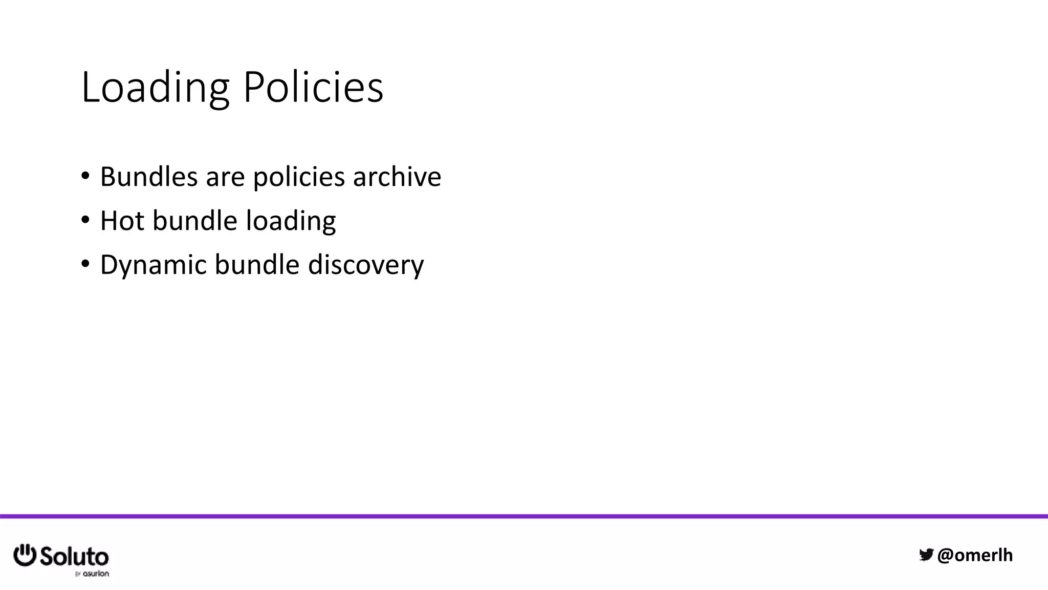Loading Policies
• Bundles are policies archive
• Hot bundle loading
• Dynamic bundle discovery
@omerlh
 