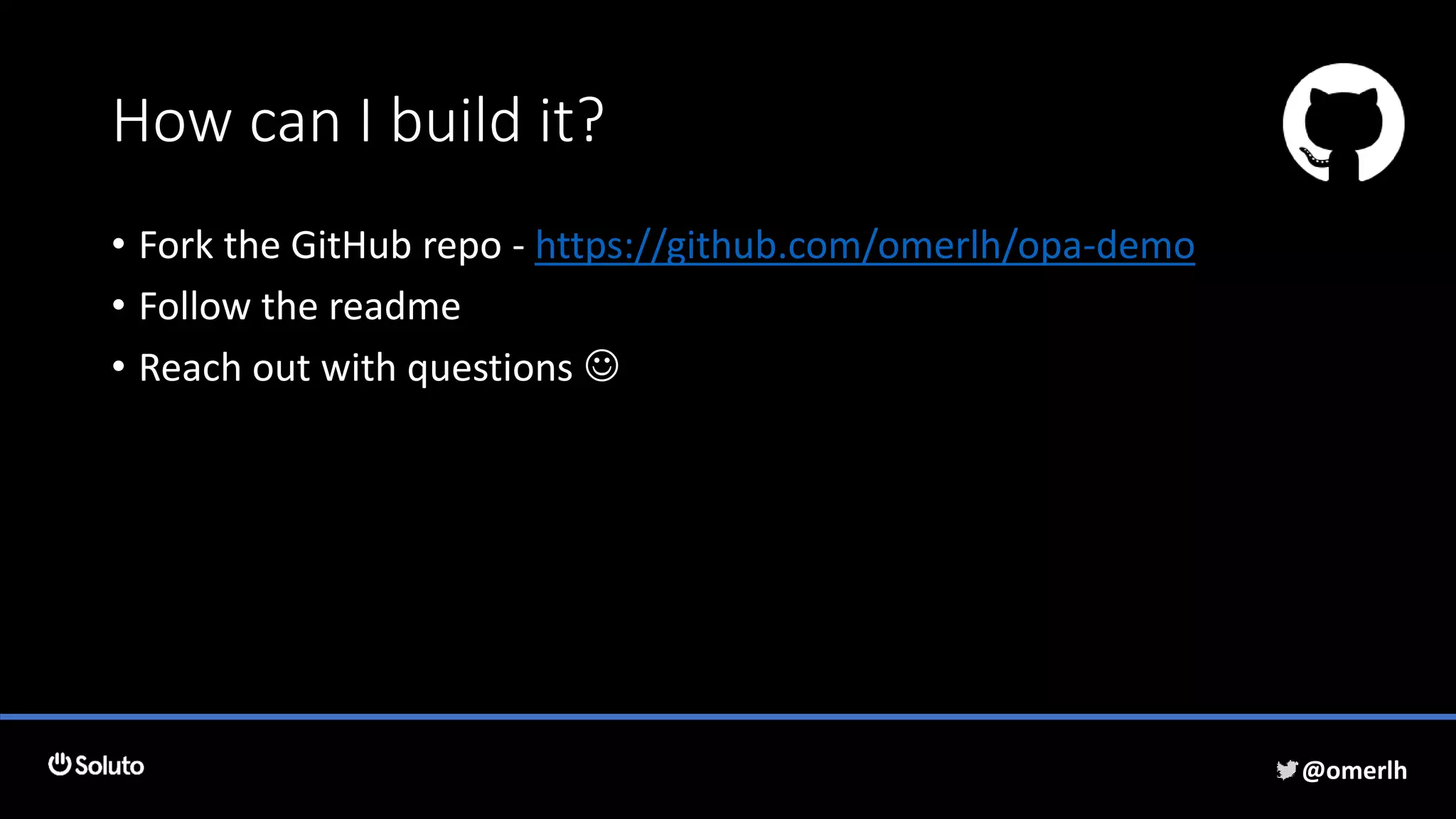 How can I build it?
• Fork the GitHub repo - https://github.com/omerlh/opa-demo
• Follow the readme
• Reach out with questions 
@omerlh
 