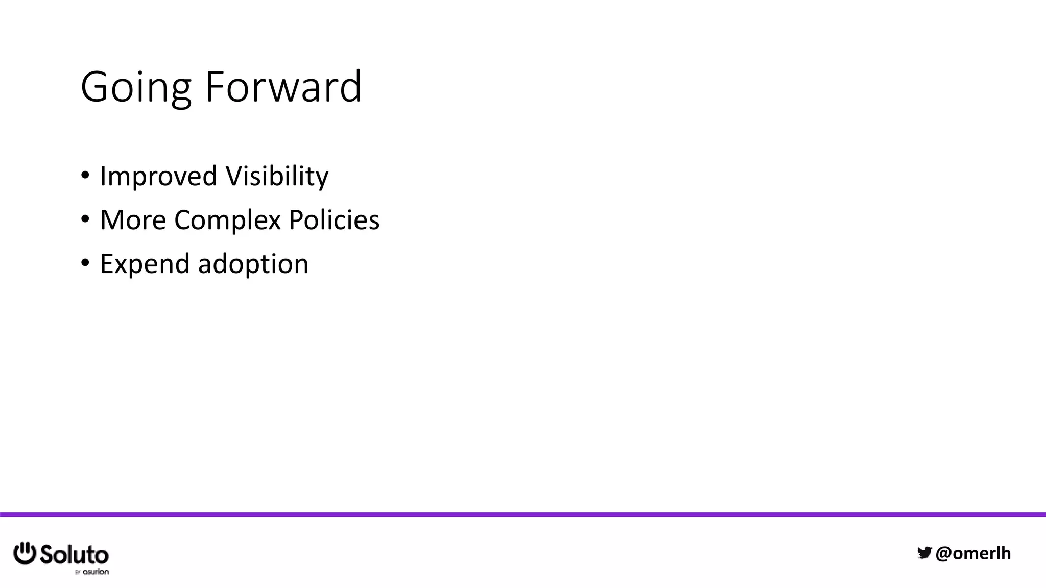 Going Forward
• Improved Visibility
• More Complex Policies
• Expend adoption
@omerlh
 