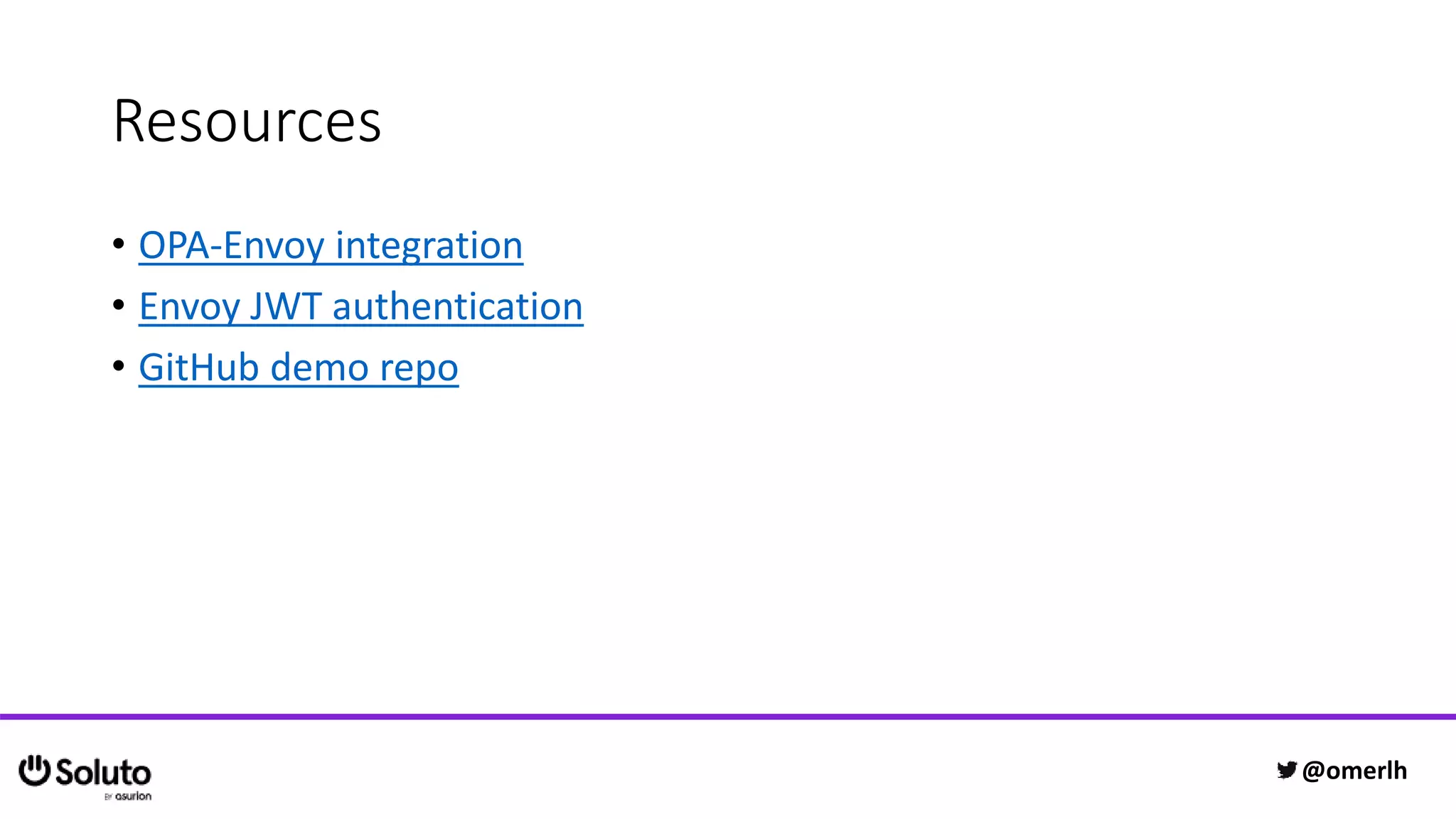 Resources
• OPA-Envoy integration
• Envoy JWT authentication
• GitHub demo repo
@omerlh
 
