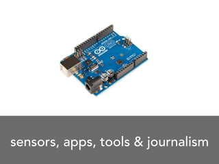 sensors, apps, tools & journalism
 