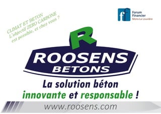 www.roosens.com
Les Solutions Bétons
Responsables et Innovantes !
 