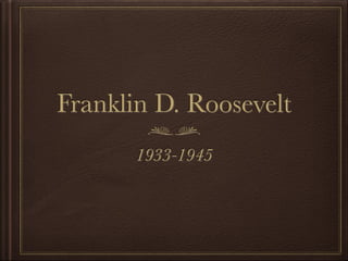 Franklin D. Roosevelt
       1933-1945
 
