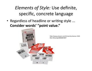Elements	
  of	
  Style:	
  Use	
  deﬁnite,	
  
         speciﬁc,	
  concrete	
  language	
  
•  Regardless	
  of	
  headline	
  or	
  wri$ng	
  style	
  ...	
  
   Consider	
  words’	
  “point	
  value.”	
  

                                         hLp://www.amazon.com/University-­‐Games-­‐1520-­‐
                                         Man-­‐Bites/dp/B000087BDT	
  
 