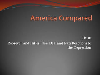 America Compared Ch: 16 Roosevelt and Hitler: New Deal and Nazi Reactions to the Depression  