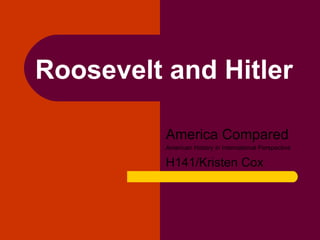 Roosevelt and Hitler America Compared American History in International Perspective H141/Kristen Cox 