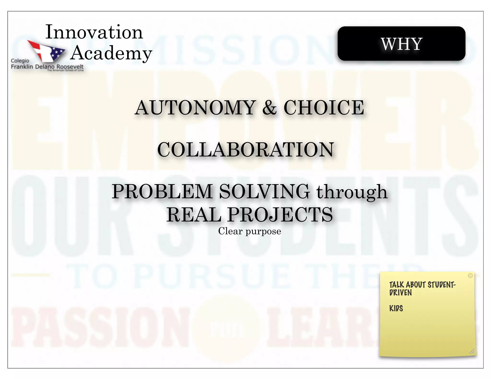 Innovation
                                 WHY
  Academy

        AUTONOMY & CHOICE

             COLLABORATION

      PROBLEM SOLVING through
          REAL PROJECTS
                 Clear purpose
 