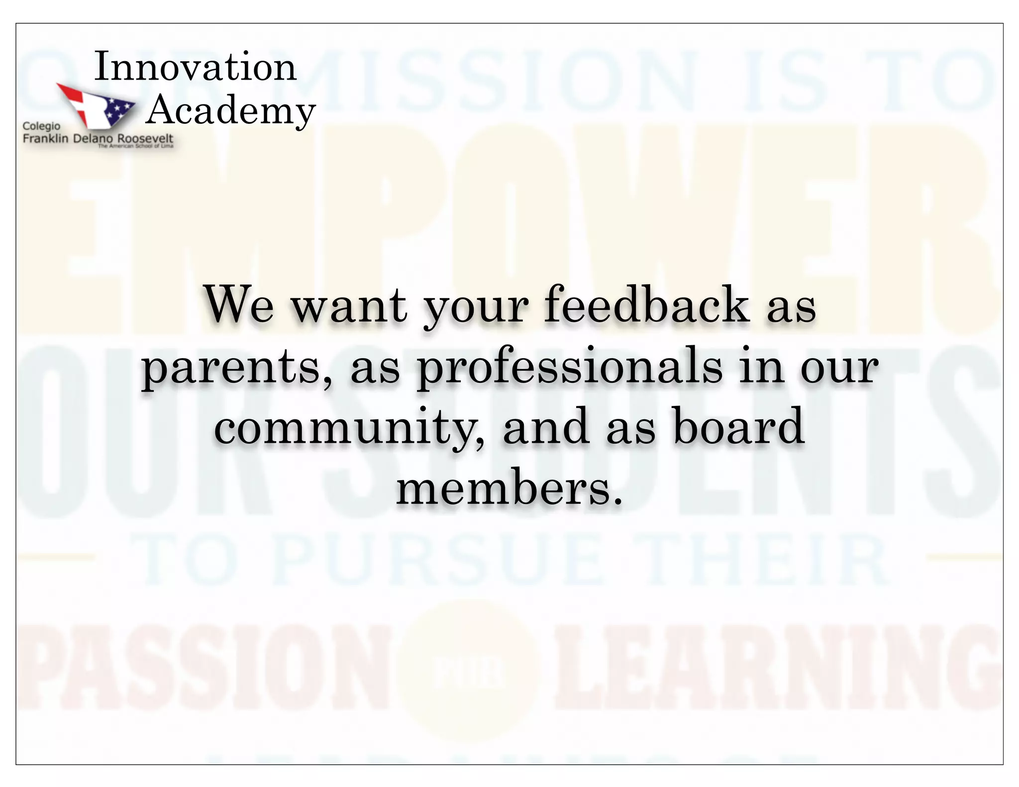 Innovation
  Academy



    We want your feedback as
  parents, as professionals in our
     community, and as board
             members.
 