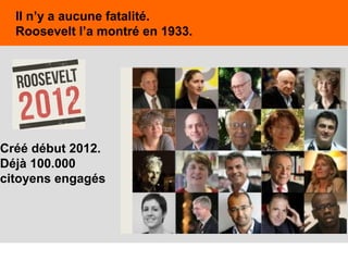 36
Il n’y a aucune fatalité.
Roosevelt l’a montré en 1933.
Créé début 2012.
Déjà 100.000
citoyens engagés
 
