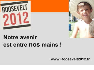 8181
Notre avenir
est entre nos mains !
www.Roosevelt2012.fr
 