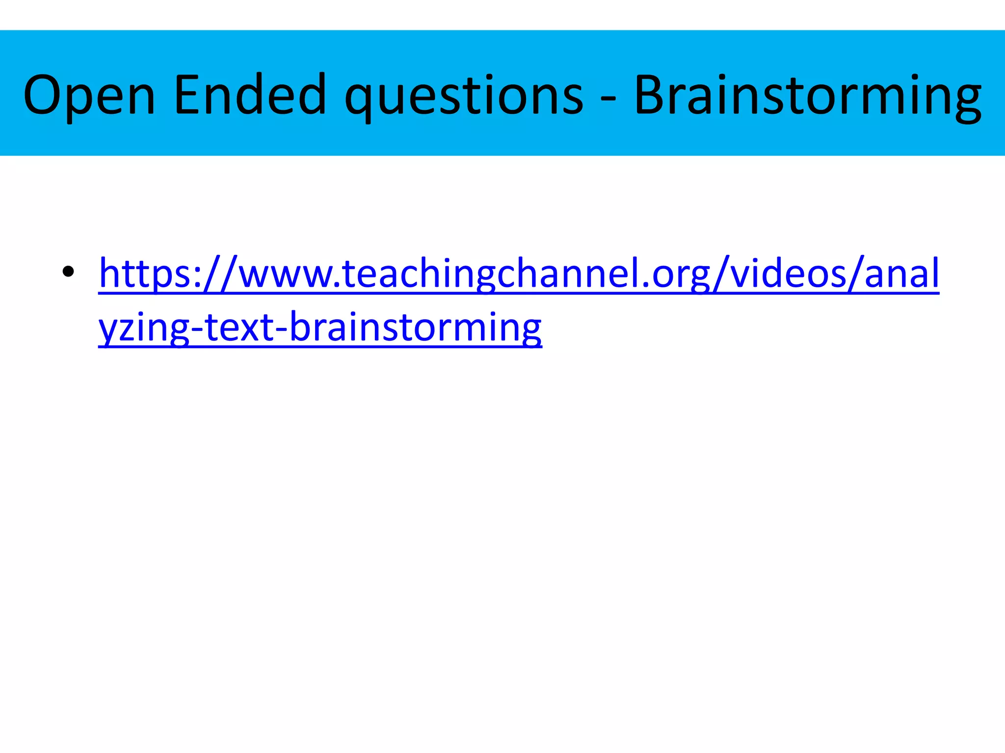 Open Ended questions - Brainstorming 
• https://www.teachingchannel.org/videos/anal 
yzing-text-brainstorming 
 