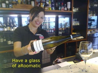 Have a glass
of aRoomatic
 
