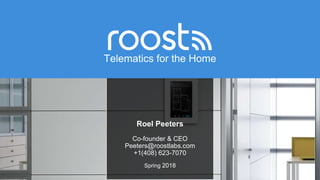 Telematics for the Home
Roel Peeters
Co-founder & CEO
Peeters@roostlabs.com
+1(408) 623-7070
Spring 2018
 