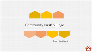Community First! Village
Team : Roost Boost
 
