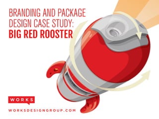 BRANDING AND PACKAGE
DESIGN CASE STUDY:
W O R K S D E S I G N G R O U P . C O M
BIG RED ROOSTER
 