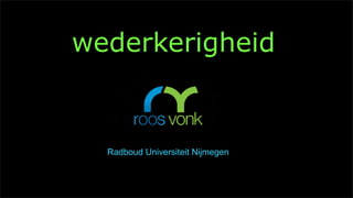 wederkerigheid
Radboud Universiteit Nijmegen
 