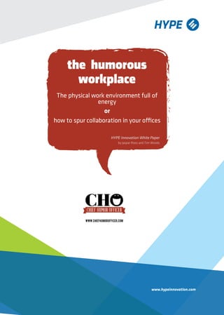 www.hypeinnovation.com
the humorous
workplace
HYPE Innovation White Paper
by Jaspar Roos and Tim Woods
The physical work environment full of
energy
or
how to spur collaboration in your offices
 