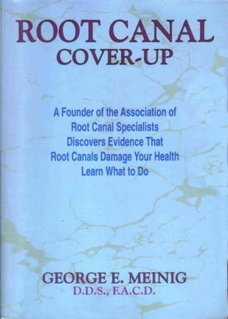 R..UP
AFounder of the Association of
Root Canal Specialists
Discovers Evidence That
Root Canals Damage Your Health
Learn What to Do
-
GEORGE E. MEINIG
D.D.S., F.A.C.D.
 