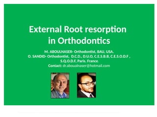 External Root resorpton 
in Orthodontcs
M. ABOULNASER- Orthodontst, BAU, USA.
O. SANDID- Orthodontst, D.C.D., D.U.O, C.E.S.B.B, C.E.S.O.D.F ,
S.Q.O.D.F, Paris. France.
Contact: dr.aboualnaser@hotmail.com
External Root resorpton in Orthodontcs-oussama sandid- olivier sandid -o sandid-mohamad aboualnaser-mohamad aboulnaser-m aboualnaser 
 