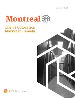 Montreal’s first wholesale provider
January 2015
Montreal
The #1 Colocation
Market in Canada
 