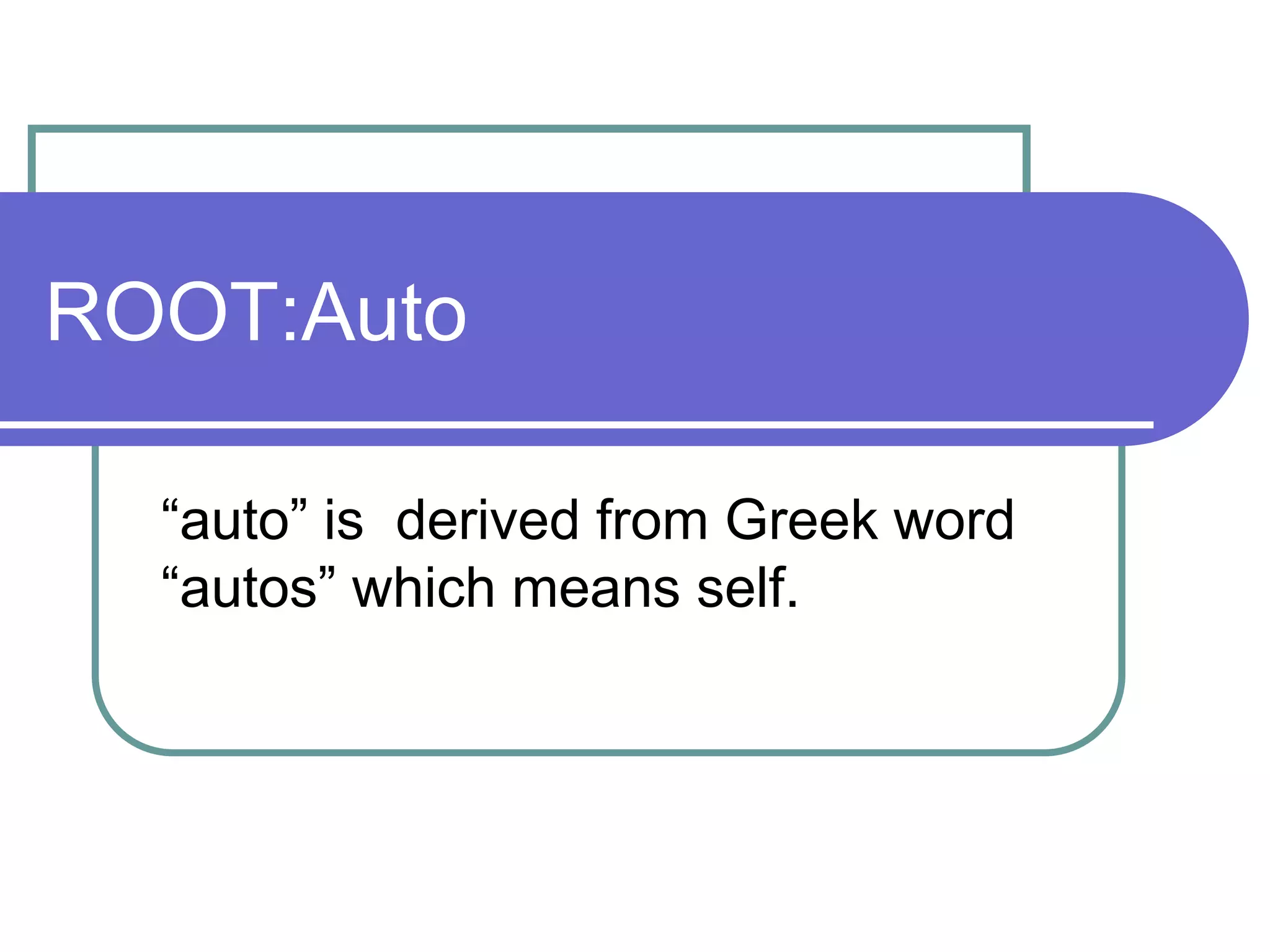 ROOT:Auto

  “auto” is derived from Greek word
  “autos” which means self.
 