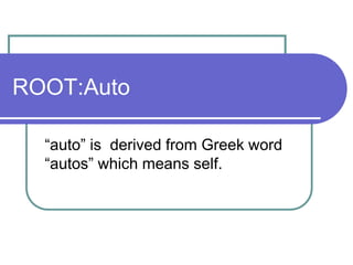 ROOT:Auto

  “auto” is derived from Greek word
  “autos” which means self.
 