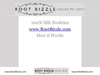 100% Silk Neckties
www.RootBizzle.com
How it Works

www.RootBizzle.com

www.RootBizzle.com

 