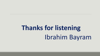 Thanks for listening
Ibrahim Bayram
 