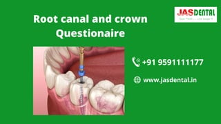 Root canal and crown
Questionaire


www.jasdental.in
+91 9591111177
 