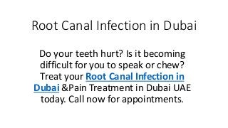 Root Canal Infection in Dubai
Do your teeth hurt? Is it becoming
difficult for you to speak or chew?
Treat your Root Canal Infection in
Dubai &Pain Treatment in Dubai UAE
today. Call now for appointments.
 