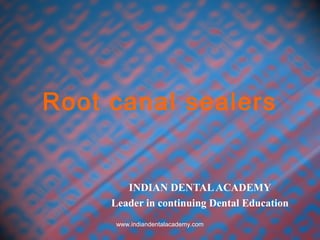 Root canal sealers
INDIAN DENTALACADEMY
Leader in continuing Dental Education
www.indiandentalacademy.com
 