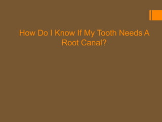 How Do I Know If My Tooth Needs A
          Root Canal?
 
