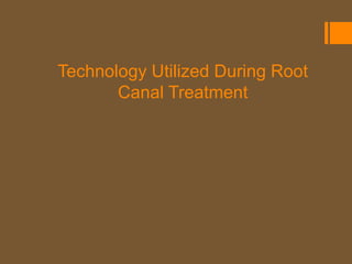 Technology Utilized During Root
       Canal Treatment
 