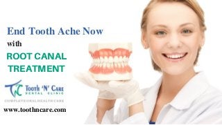 www.toothncare.com
End Tooth Ache Now
with
ROOT CANAL
TREATMENT
 