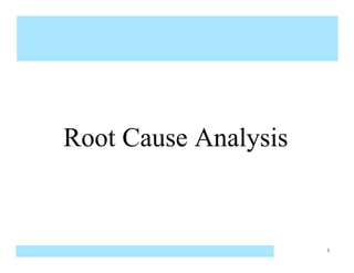 Root Cause Analysis


                      1
 