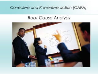 Corrective and Preventive action (CAPA)
Root Cause Analysis
 