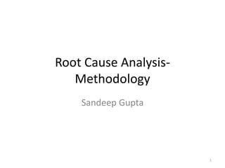 Root Cause Analysis-
Methodology
Sandeep Gupta
1
 