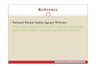 Reference
National Patient Safety Agency Website:
http:/ / www.nrls.npsa.nhs.uk/ resources/ collections/
root-cause-analys...