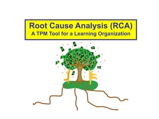 Root Cause Analysis (RCA)
A TPM Tool for a Learning Organization
 
