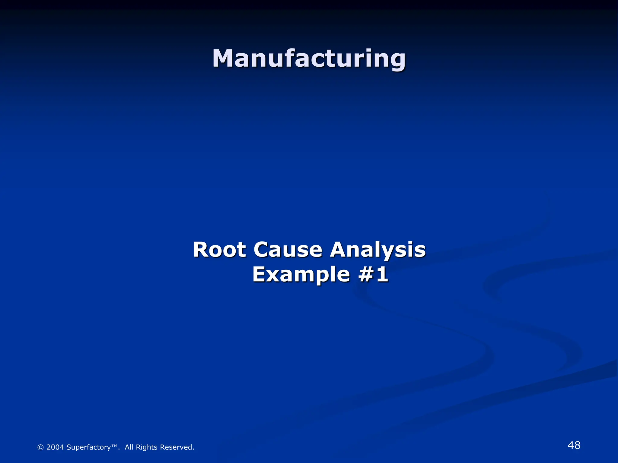 48
© 2004 Superfactory™. All Rights Reserved.
Manufacturing
Root Cause Analysis
Example #1
 